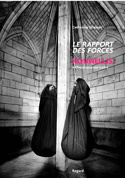 Le rapport des forces : Kounellis à Chaumont-sur-Loire : [exposition, Château de Chaumont-sur-Loire, 2009-2011]