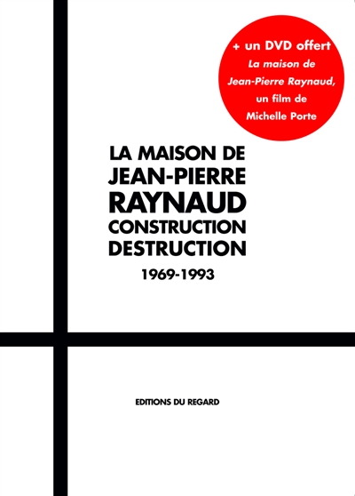 La maison de Jean-Pierre Raynaud : construction, destruction : 1969-1993