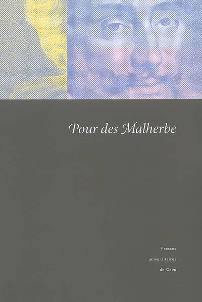 Pour des Malherbe : actes [du colloque de Caen, Musée des Beaux-Arts, 24-25 novembre 2005]