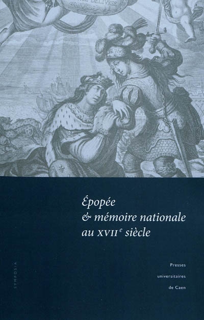 Épopée et mémoire nationale au XVIIe siècle : actes du colloque tenu à l'Université de Caen, 12-13 mars 2009