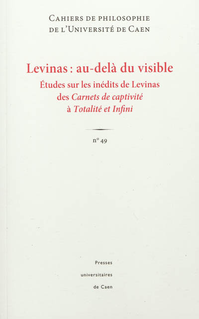 Levinas : au-delà du visible : études sur les inédits de Levinas des "Carnets de captivité" à "Totalité et infini"
