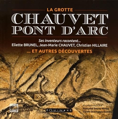 La grotte Chauvet-Pont-d'Arc : et autres découvertes : ses inventeurs racontent