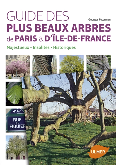 Guide des plus beaux arbres de Paris et d'Ile-de-France : arbres insolites, historiques, majestueux