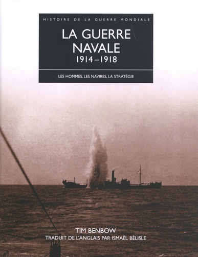 La guerre navale, 1914-1918 : de la bataille de Coronel au raid sur Zeebrugge