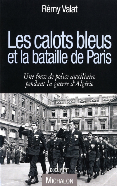 Les calots bleus et la bataille de Paris : une force de police auxiliaire pendant la guerre d'Algérie