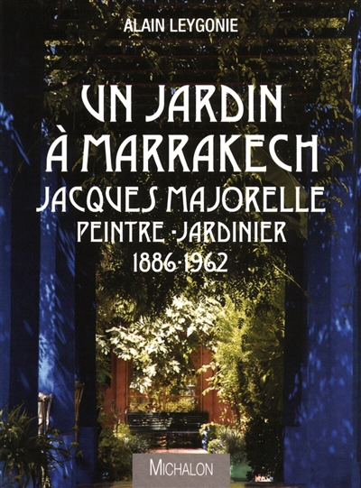 Un jardin à Marrakech : Jacques Majorelle, peintre-jardinier (1886-1962)