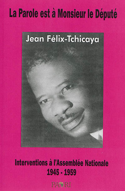 La parole est à monsieur le député Jean Félix-Tchicaya : interventions à l'Assemblée nationale française, 1945-1959