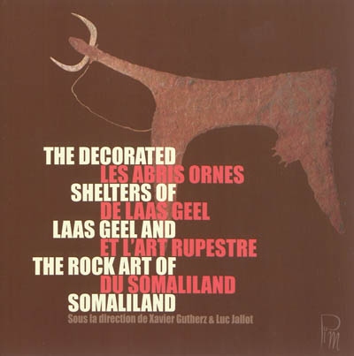 Les abris ornés de Laas Geel et l'art rupestre du Somaliland = The decorated shelters of Laas Geeland and the rock art of Somaliland