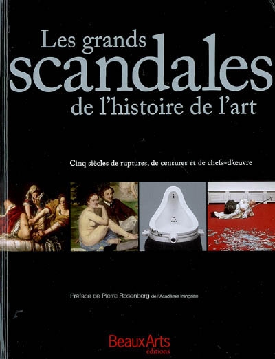Les grands scandales de l'histoire de l'art : cinq siècles de ruptures, de censures et de chefs-d'oeuvre ;