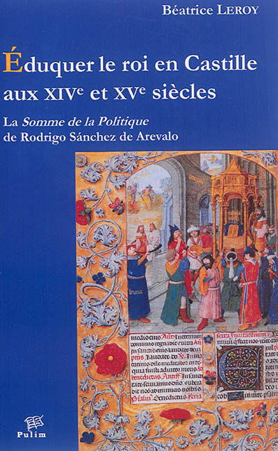 Eduquer le roi en Castille aux XIVe et XVe siècles : la Somme de la politique de Rodrigo Sanchez de Arevalo