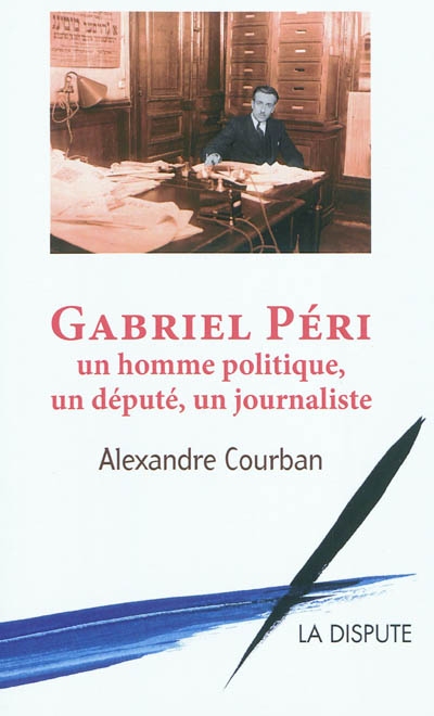 Gabriel Péri : un homme politique, un député, un journaliste