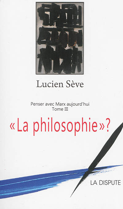 Penser avec Marx aujourd'hui. tome 3 , "La philosophie ?"