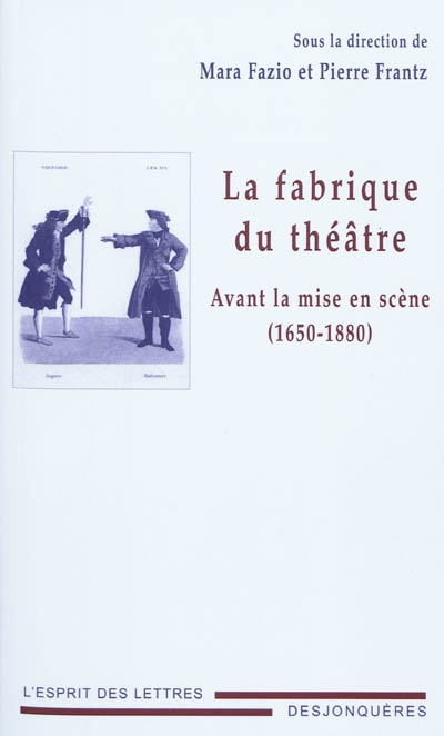 La fabrique du théâtre : avant la mise en scène, 1650-1880