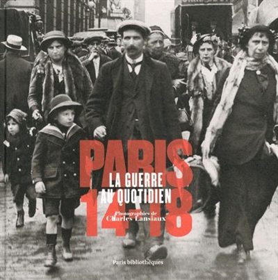 Paris 1914-1918, la guerre au quotidien : photographies inédites de Charles Lansiaux