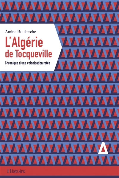 L'Algérie de Tocqueville : chronique d'une colonisation ratée