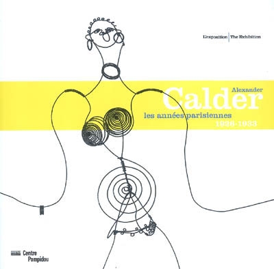 Alexander Calder : les années parisiennes, 1926-1933 = The Paris Years, 1926-1933 : album : [Exposition, New York, Whitney Museum of American Art, 16 octobre 2008-15 février 2009, Paris, Centre Pompidou, 18 mars-20 juillet 2009