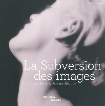 La subversion des images : surréalisme, photographie, film : l'exposition