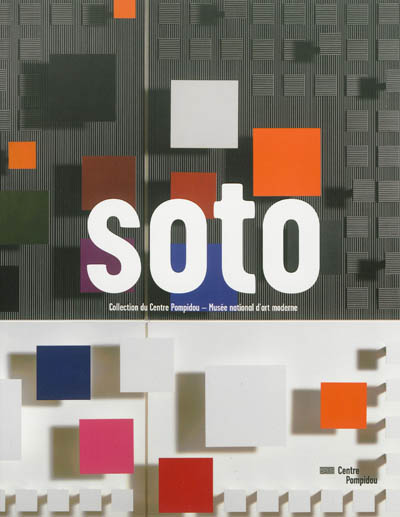 Soto : collection du Centre Pompidou, Musée national d'art moderne : [exposition, Centre Pompidou, Galerie du Musée, du 27 février au 20 mai 2013]
