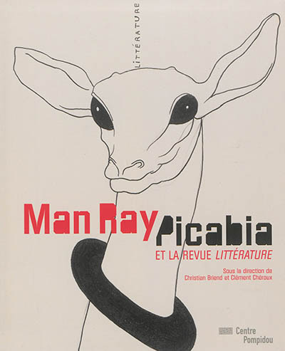 Man Ray Picabia et la revue Littérature : ouvrage publié à l'occasion de l'exposition au Centre Pompidou, Galerie d'art graphique, 2 juillet-8 septembre 2014