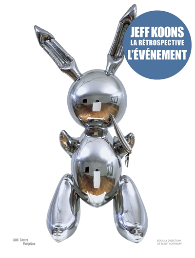 Jeff Koons : la rétrospective : [catalogue publié à l'occasion de l'exposition présentée au Centre Pompidou, Musée national d'art moderne, Galerie 1, du 26 novembre 2014 au 27 avril 2015]