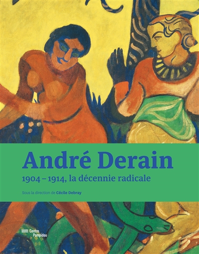 André Derain : 1904-1914, la décennie radicale : [exposition], Centre Pompidou, Paris, 4 octobre 2017 - 29 janvier 2018