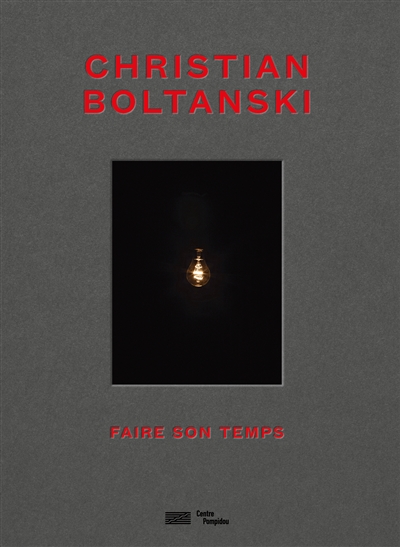 Christian Boltanski : faire son temps : [exposition "Christian Boltanski, Faire son temps" présentée au Centre Pompidou, Paris, Galerie 1, du 13 novembre 2019 au 16 mars 2020]
