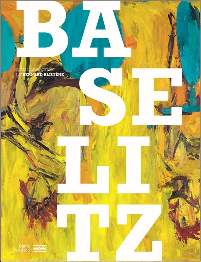 Baselitz : la rétrospective : ouvrage publié à l'occasion de l'exposition présentée au Centre Pompidou, Galerie 1, du 20 octobre 2021 au 7 mars 2022