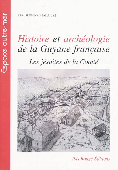 Histoire et archéologie de la Guyane française : les jésuites de la Comté, habitations Saint-Régis et Maripa