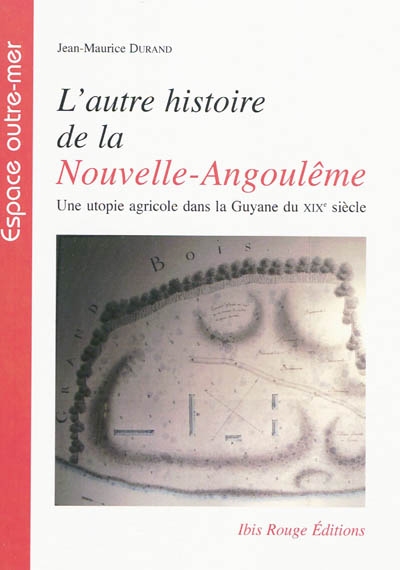 L'autre histoire de la Nouvelle-Angoulême : une utopie agricole dans la Guyane du XIXe siècle