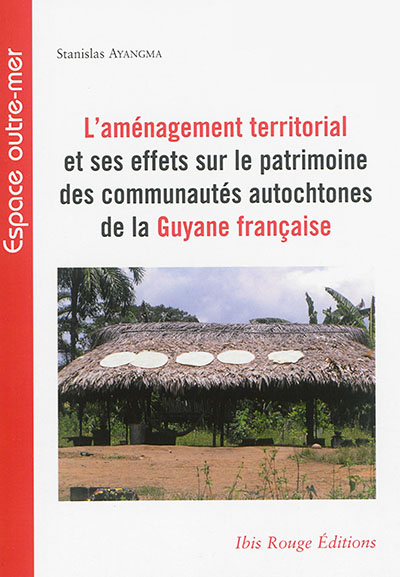L'aménagement territorial et ses effets sur le patrimoine des communautés autochtones de la Guyane française