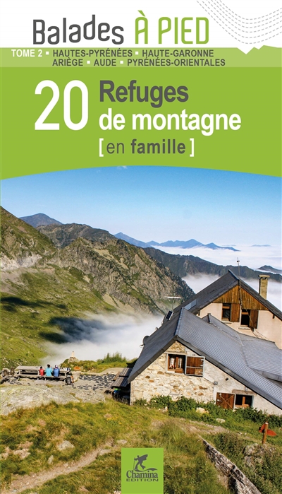 20 refuges de montagne,en famille. 2 , Hautes-Pyrénées, Haute-Garonne, Ariège, Aude, Pyrénées-Orientales
