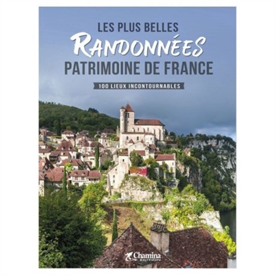 Les plus belles randonnées patrimoine de France : 100 lieux incontournables ;
