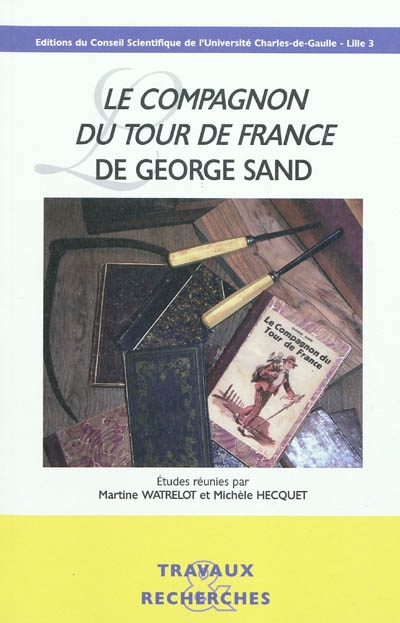 "Le compagnon du Tour de France" de George Sand : [actes du colloque, 8-9 décembre 2005, Villeneuve-d'Ascq, Université Lille 3]