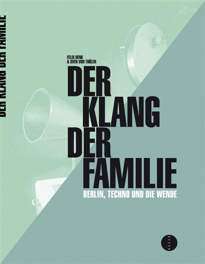 Der Klang der Familie : Berlin, la techno et la chute du mur