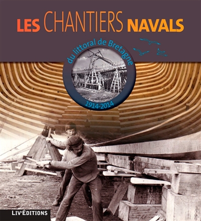Les chantiers navals du littoral de Bretagne Atlantique : 1914-2014