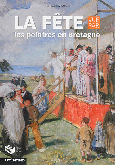 La fête vue par les peintres en Bretagne : exposition, Le Faouët, Musée du Faouët, du 2 avril au 9 octobre 2016