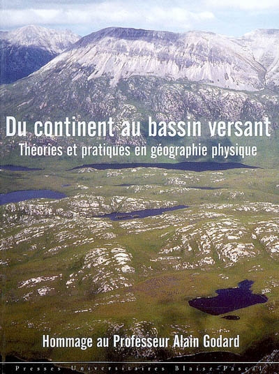 Du continent au bassin versant : théories et pratiques en géographie physique : hommage au professeur Alain Godard