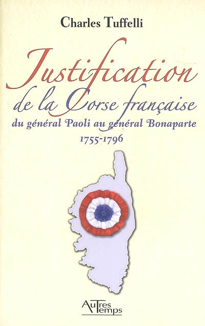 La justification de la Corse française : du général Paoli au général Bonaparte, 1755-1796