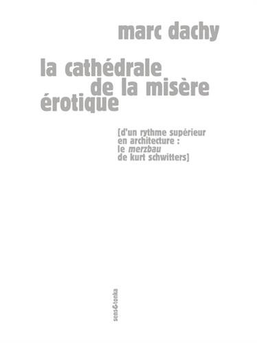 La cathédrale de la misère érotique : d'un rythme supérieur en architecture : le Merzbau de Kurt Schwitters : art et politique 1