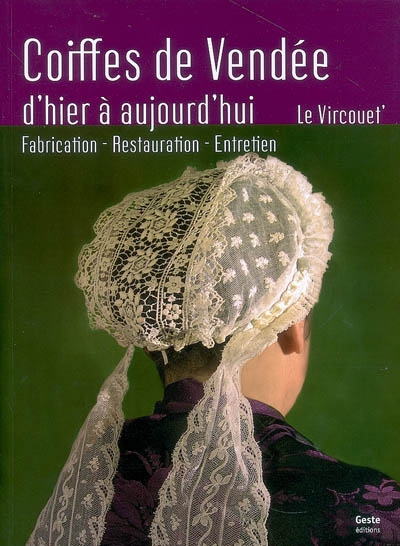 Les coiffes de Vendée : d'hier et d'aujourd'hui : fabrication, restauration, entretien