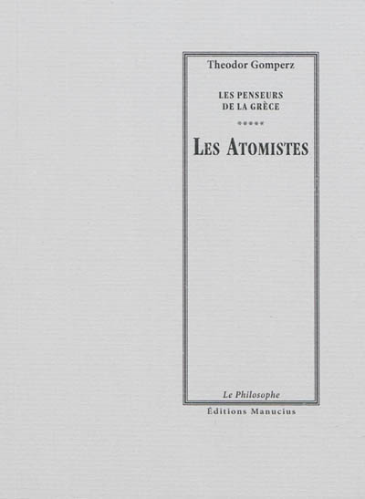 Les atomistes : "Les penseurs de la Grèce, histoire de la philosophie antique", tome I, livre III, chap. II