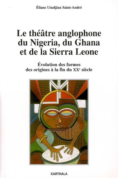 Le théâtre anglophone du Nigéria, du Ghana et de la Sierra Leone : évolution des formes, des origines à la fin du XXe siècle