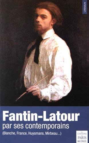Fantin-Latour : par ses contemporains Blanche, France, Kahn, Proust...