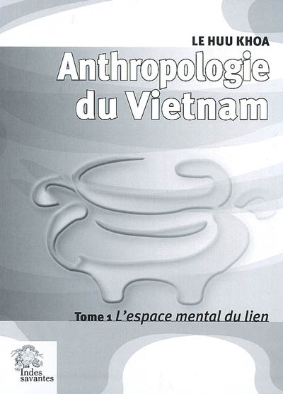 Anthropologie du Vietnam. 1 , L'espace mental du lien