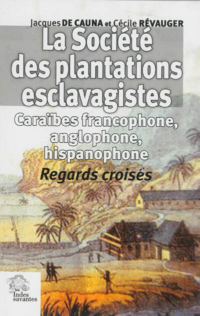 La société des plantations esclavagistes : Caraïbes francophone, anglophone et hispanophone / : Regards croisés