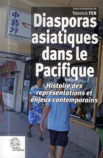Diasporas asiatiques dans le Pacifique : histoire des représentations et enjeux contemporains