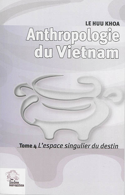 Anthropologie du Vietnam. 4 , L'espace singulier du destin