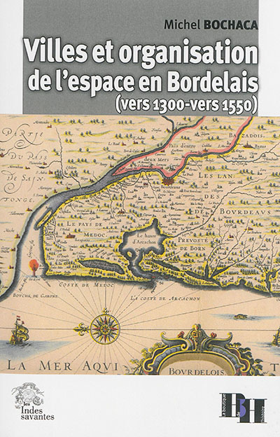 Villes et organisation de l'espace en Bordelais : vers 1300-vers 1550
