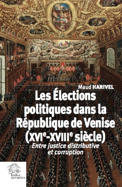 Les élections politiques dans la République de Venise : XVIe-XVIIIe siècle : entre justice distributive et corruption