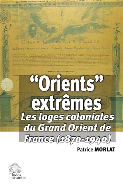 "Orients" extrêmes : les loges coloniales du Grand Orient de France (1870-1940)
